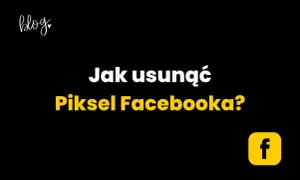 Jak usunąć pixel Facebooka bez problemów - krok po kroku