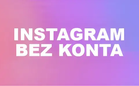 Jak oglądać zdjęcia na Instagram bez konta i nie tracić niczego ważnego