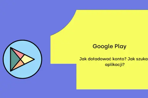 Google Play: Jak doładować konto? Jak szukać aplikacji? Ikona Google Play.