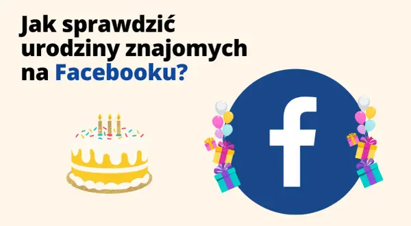 Jak sprawdzić urodziny na Facebooku i nie zapomnieć o znajomych