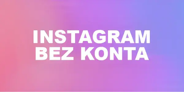 Jak oglądać zdjęcia na Instagram bez konta i nie tracić niczego ważnego