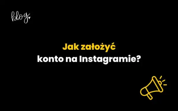 Jak założyć konto na Instagramie - proste kroki dla każdego