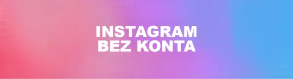 Jak oglądać zdjęcia na Instagram bez konta i nie tracić niczego ważnego